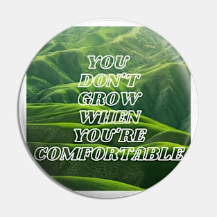 You Don't Grow When You're Comfortable Pin