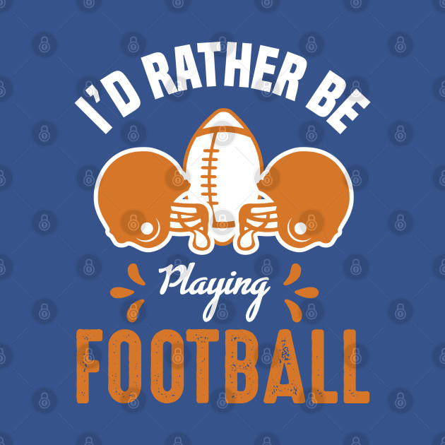 Disover I'd Rather Be Playing Football - Football - T-Shirt