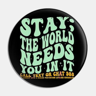 Stay the world needs you in it Pin