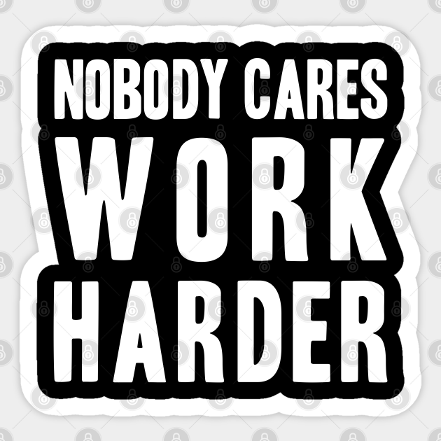 Nobody Cares, Work Harder - Nobody Cares - Sticker