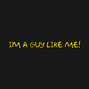 I'm A Guy Like Me! T-Shirt