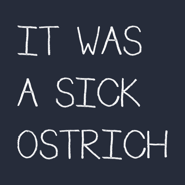 It Was a Sick Ostrich by SunnyLemonader