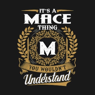 It Is A Mace Thing You Wouldn't Understand T-Shirt