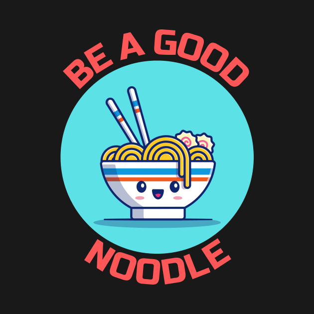 Be A Good Noodle | Noodles Pun by Allthingspunny