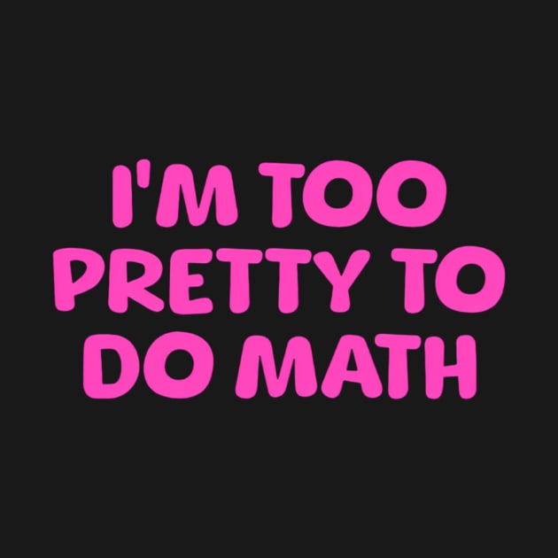 I'm Too Pretty To Do Math, Funny Meme Shirt, Oddly Specific Shirt, Y2K 2000's Meme Shirt, Sarcastic Saying Shirt, Parody Shirt, Funny Gift by L3GENDS