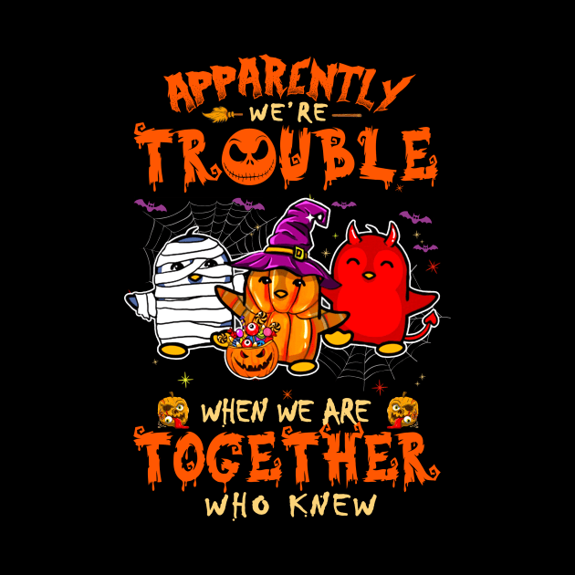 Apparently We're Trouble When We Are Together tshirt  Penguin Halloween T-Shirt by American Woman