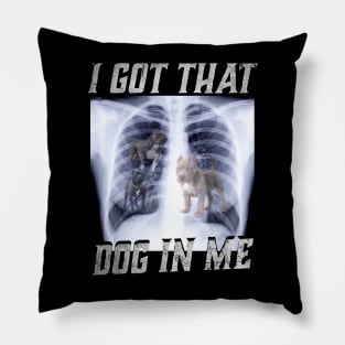 I Got That Dog In Me Xray Funny Meme Dog Xray Pillow