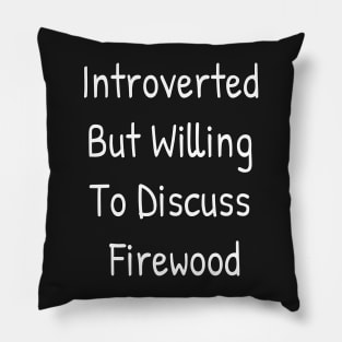 Introverted But Willing To Discuss Firewood Pillow