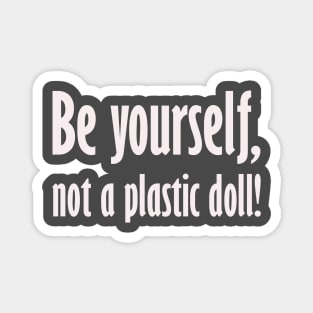 Be yourself, not a plastic doll! Magnet