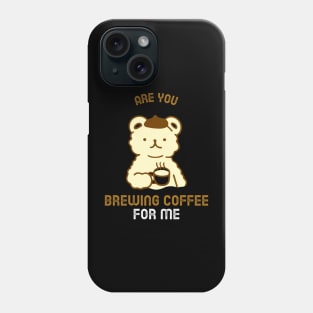 Are You Brewing Coffee For Me Phone Case