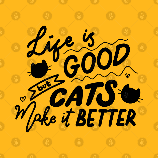 Life is good but cats make it better by RubyCollection