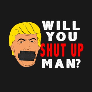 Will You Shut Up Man Funny Presidential Debate Biden Quote T-Shirt