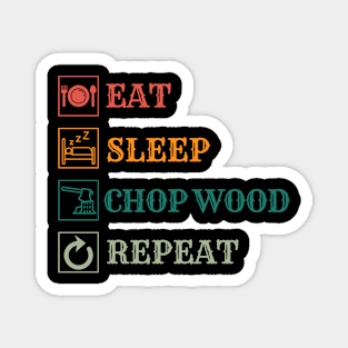 Eat Sleep Chop Wood repeat Magnet