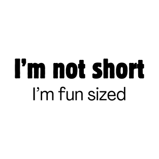 I'm not short, I'm fun sized T-Shirt