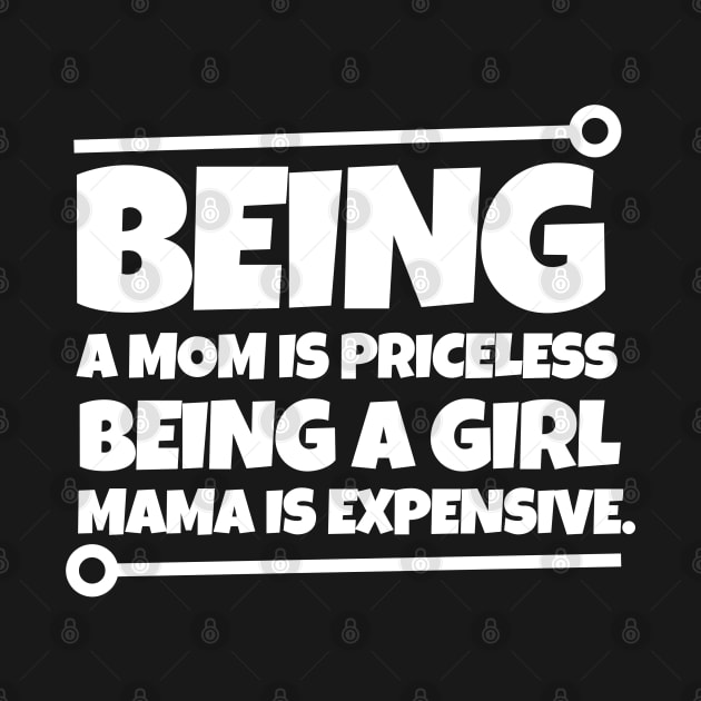 Being a mom is priceless, being a girl mama is expensive. by mksjr