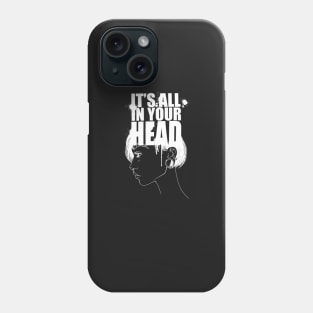 It’s all in your head. Phone Case