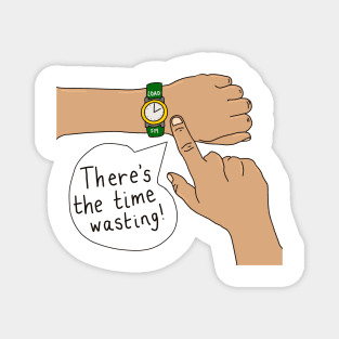 There's The Time Wasting Watch Magnet