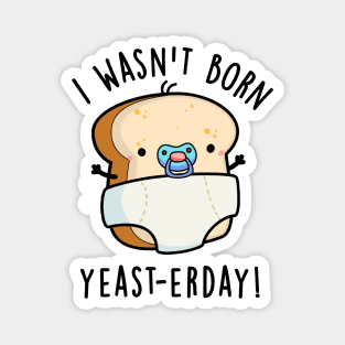 I Wasn't Born Yeast-erday Cute Bread Pun Magnet