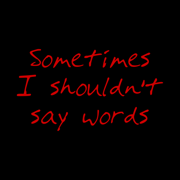 Sometimes I Shouldn't Say Words (red text) by bengman