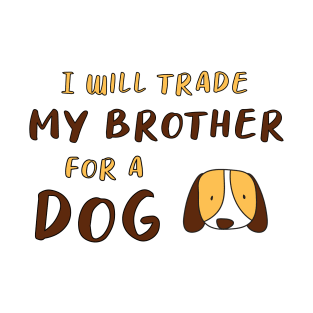 I WILL TRADE MY BROTHER FOR A DOG FUNNY DOG LOVER GIFT T-Shirt