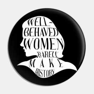 Well Behaved Women Rarely Make History Pin