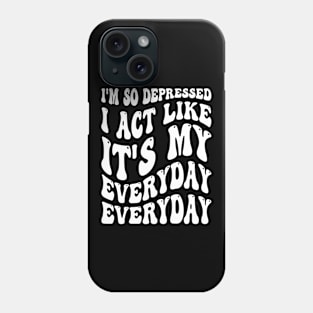 Funny I'm So Depressed I Act Like It's My Birthday Everyday Phone Case