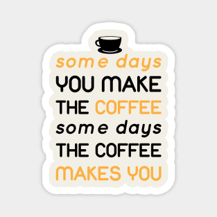 some day the coffee makes you Magnet