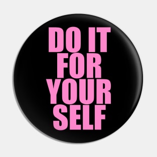 DO IT FOR YOUR SELF Pin