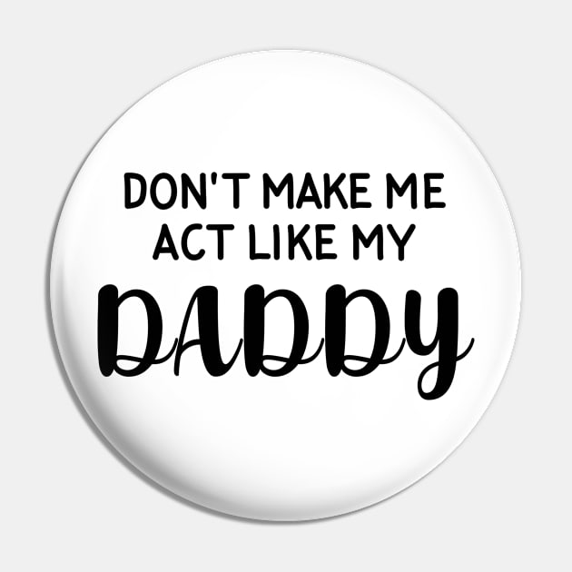 Don't Make Me Act Like My Daddy Pin by snnt