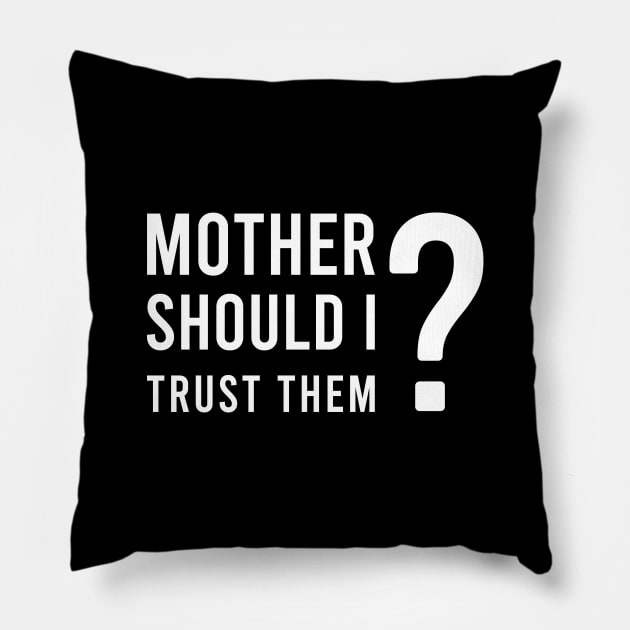 Mother should I trust them Pillow by Saytee1