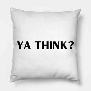 Ya Think? Pillow