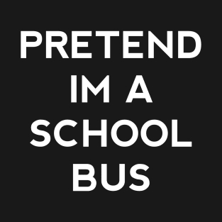 Pretend Im a School Bus Halloween Costume Funny Driver Party Theme Last Minute Scary Outfit T-Shirt