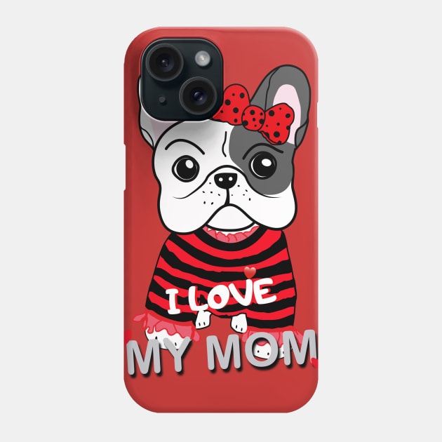 Cute French Bulldog Puppy Baby Girl I Love My Mom Funny Cartoon Design Phone Case by Showdogboutique1