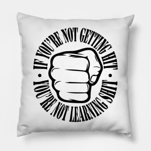 If you're not getting hit, you're not learning shit. Pillow