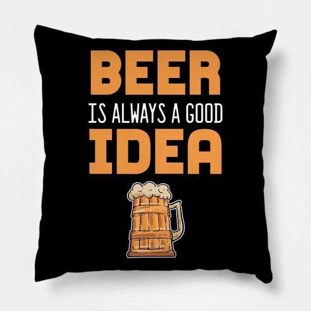 Beer Is Always A Good Idea - For Beer Pillow by RocketUpload