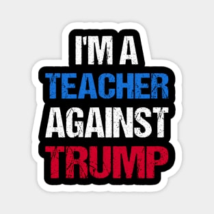 I'M A Teacher Against Trump I Magnet