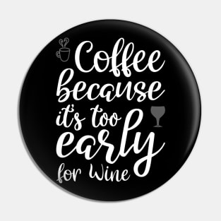 Coffee Because it's Too Early For Wine Pin