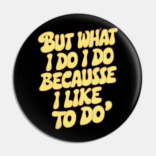 But what I do I do because I like to do - Anthony Burgess Quote Pin