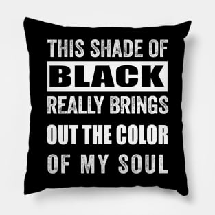 THIS SHADE OF BLACK REALLY BRINGS OUT THE COLOR OF MY SOUL , SARCASTIC QUOTE Pillow