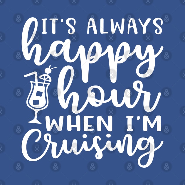 It's Always Happy Hour When I'm Cruising Cruise Vacation Funny by GlimmerDesigns