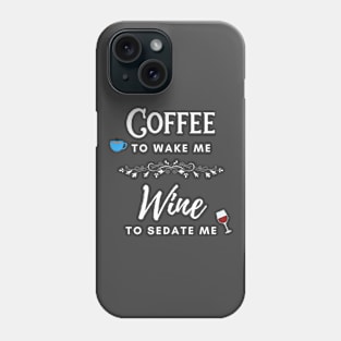 Coffee to Wake Me Wine to Sedate Me Phone Case