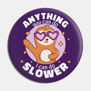 Anything You Can Do I Can Do Slower // Funny Cute Sloth Cartoon Pin