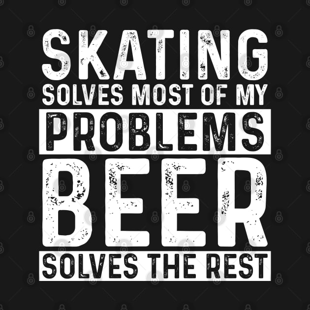 Skating - Skating Solves Most Of My Problems Beer Solves The Rest by Kudostees