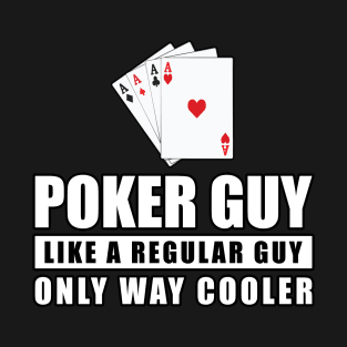 Poker Guy Like A Regular Guy Only Way Cooler - Funny Quote T-Shirt