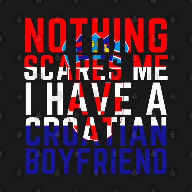 Nothing scares me I have a Croatian Boyfriend Funny by OuterSpaceDesigns