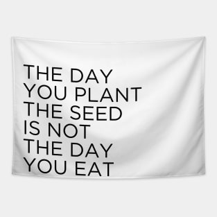 The day you plant The seed is not the day you eat the fruit Tapestry