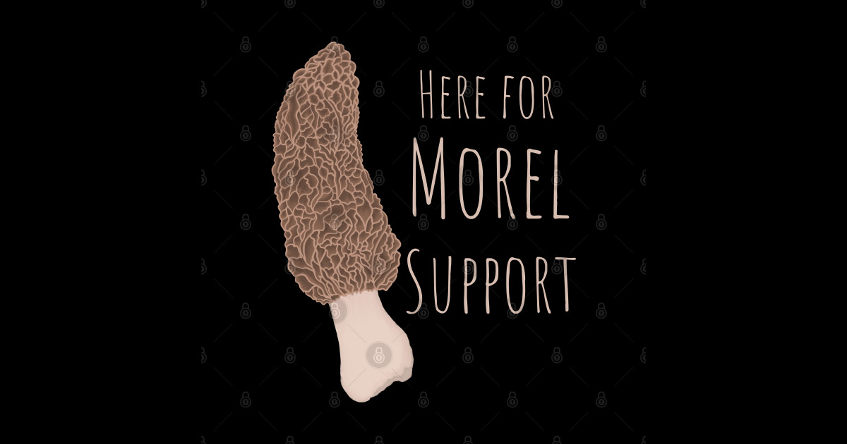 Here For Morel Support Morel TShirt TeePublic