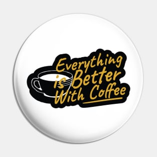 Everything is Better With Coffee Pin