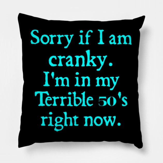 sorry if i am cranky i'm in my terrible 50's right now Pillow by  hal mafhoum?