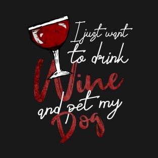 I Just Want To Drink Wine And Pet My DOG T-Shirt